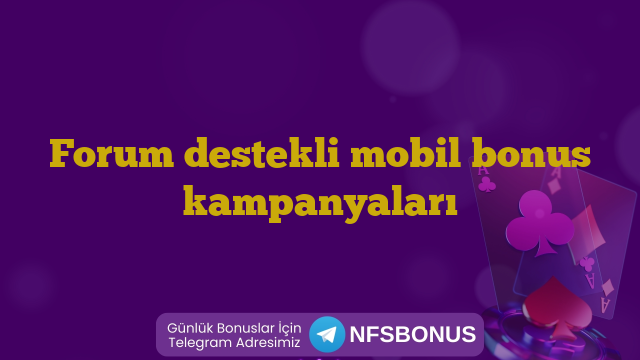 Forum destekli mobil bonus kampanyaları