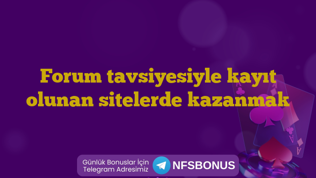 Forum tavsiyesiyle kayıt olunan sitelerde kazanmak