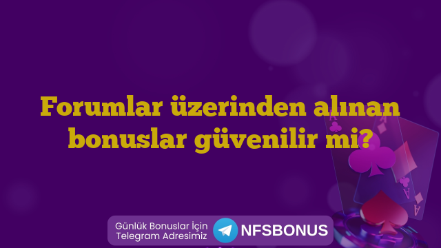 Forumlar üzerinden alınan bonuslar güvenilir mi?