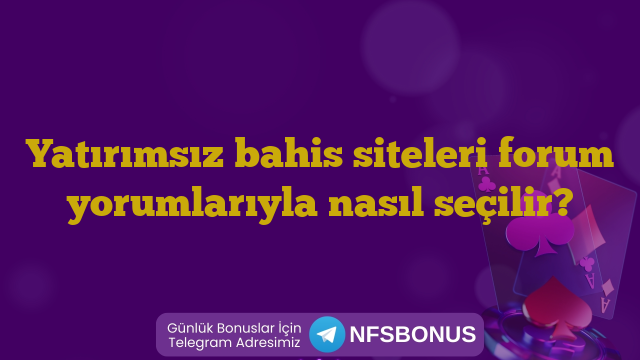 Yatırımsız bahis siteleri forum yorumlarıyla nasıl seçilir?