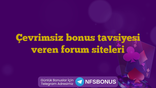 Çevrimsiz bonus tavsiyesi veren forum siteleri